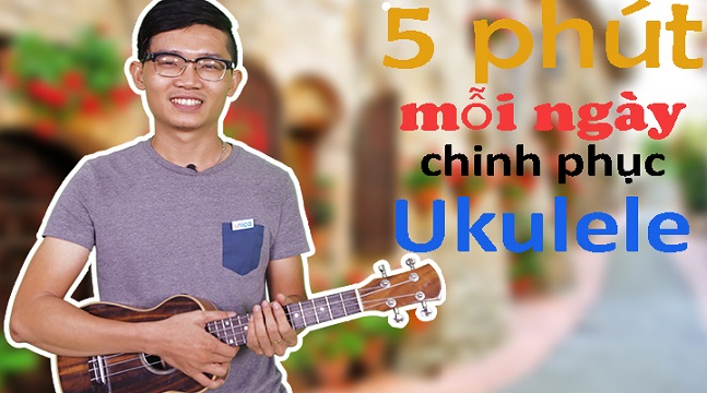 5 phút mỗi ngày chinh phục ukulele
