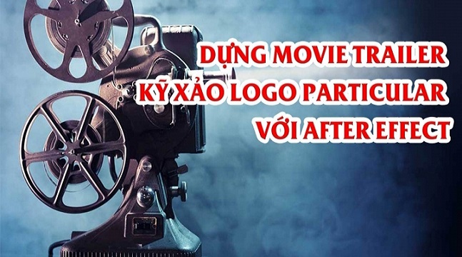 Dựng Movie Trailer - kỹ xảo Logo Particular với After Effect