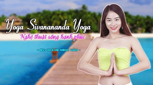 Yoga Sivanananda Yoga - Nghệ thuật sống hạnh phúc